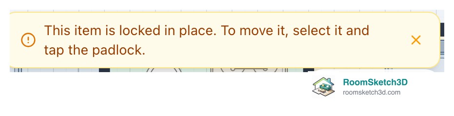 The RoomSketch3D message: This item is locked in place. To move it, select it and tap the padlock.