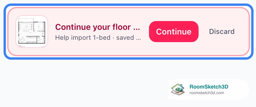 The Continue your floor plan import card on Home with a thumbnail of the plan, a Continue button and Discard — RoomSketch3D home design app